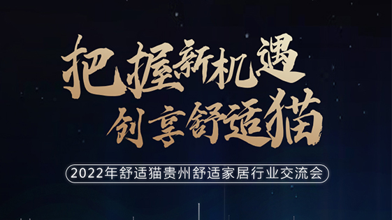 把握新機(jī)遇·創(chuàng)享舒適貓 ——2022年舒適貓貴州舒適家居行業(yè)交流會